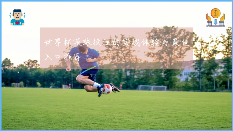 世界杯滚球投注的实战体验与最佳入口推荐
